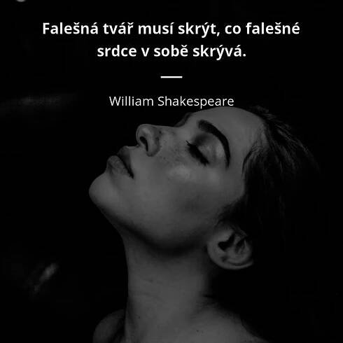 Falešná tvář musí skrýt, co falešné srdce v sobě skrývá.