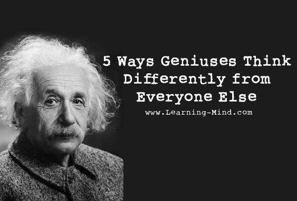 5 Ways Geniuses Think Differently from Everyone Else - Learning Mind