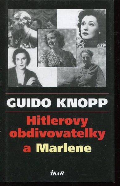 Hitlerovy obdivovatelky a Marlene [Adolf Hitler, nacismus, druhá světová válka, mj. i Eva Braunová, Magda Goebbelsová, Marlene Dietrich]