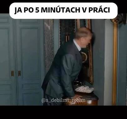 Po 5 minutách co jsi v práci