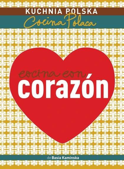 Cocina con corazon | Cocina Polaca 2013 by Ministry of Foreign Affairs of the Republic of Poland - Issuu