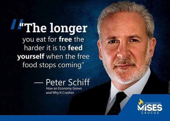 The longer you eat for free the harder it is to feed yourself when the free food stops coming. —Peter Schiff
