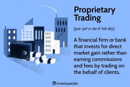 Proprietary Trading: A financial firm or bank that invests for direct market gain rather than earning commissions and fees by trading on the behalf of clients.