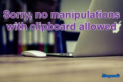 [Solved]Sorry, no manipulations with clipboard allowed on Mac