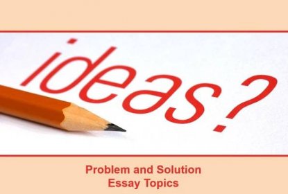 492 Problem and Solution Essay Topics: Lists & Ideas