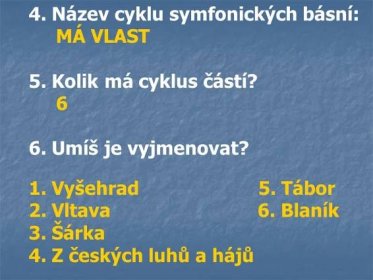MÁ VLAST. 5. Kolik má cyklus částí Umíš je vyjmenovat 1. Vyšehrad 5. Tábor. 2. Vltava 6. Blaník. 3. Šárka. 4. Z českých luhů a hájů.