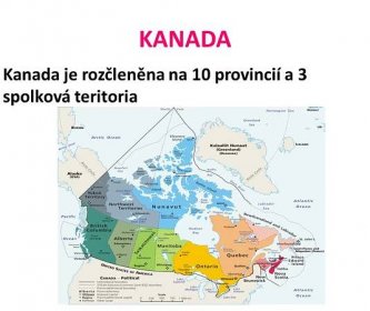 KANADA Kanada je rozčleněna na 10 provincií a 3 spolková teritoria