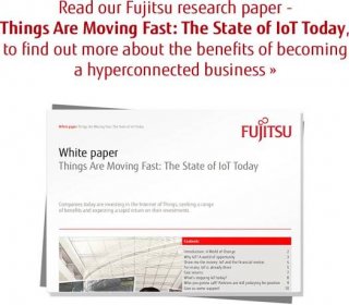Read our Fujitsu research paper - Things Are Moving Fast: The State of IoT Today, to find out more about the benefits of becoming a hyperconnected business