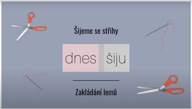 Šijeme se střihy Dnes šiju - Zakládání lemů (video tutoriál)