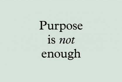 Purpose is not enough