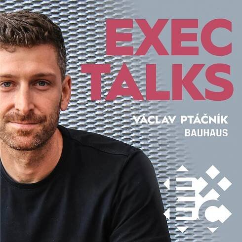 #7 EXEC Talks: Václav Ptáčník (E-comm ředitel, Bauhaus): Z followera tahounem, spuštění e-shopu až 2022 a cílení na ženy - exec magazín
