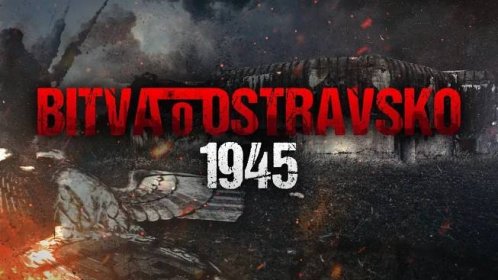 VÝROČÍ VELKÉHO OSVOBOZENÍ: BITVA O OSTRAVSKO 1945 – HISTORICKÝ VÁLEČNÝ DOKUMENT (VIDEO CZ, 45min)