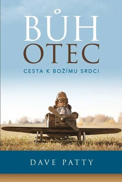 Bůh Otec: Cesta k Božímu srdci - Dave Patty