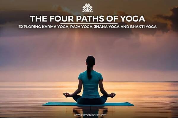 The Four Paths of Yoga: Exploring Karma yoga, Raja Yoga, Jnana Yoga and Bhakti Yoga