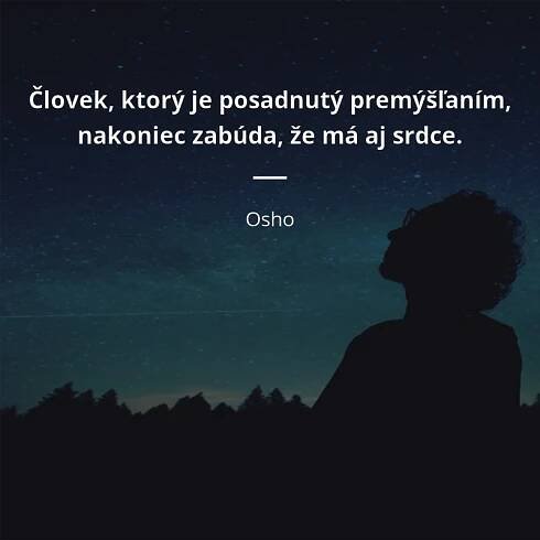 Človek, ktorý je posadnutý premýšľaním, nakoniec zabúda, že...