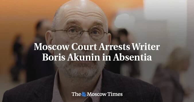 Moscow Court Arrests Writer Boris Akunin in Absentia - The Moscow Times
