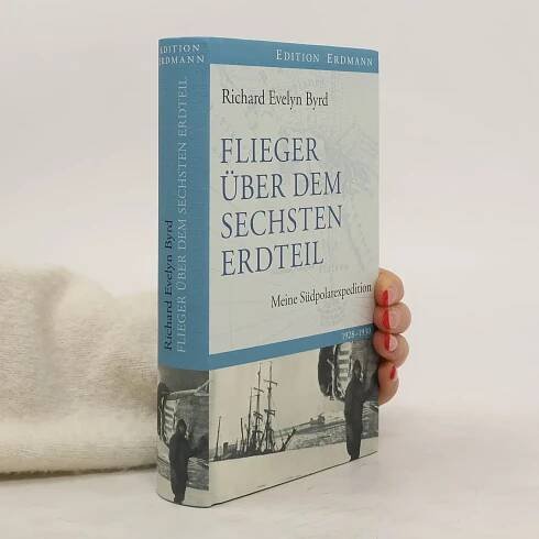Flieger über dem sechsten Erdteil - Richard Evelyn Byrd