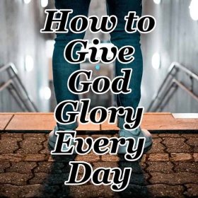 How to Give God Glory Every Day - Counting My Blessings