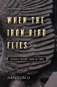 When the Iron Bird Flies: China&apos;s Secret War in Tibet | Jianglin Li with a Foreword by His Holiness the Dalai Lama
