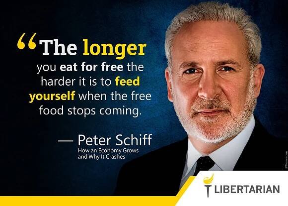 The longer you eat for free the harder it is to feed yourself when the free food stops coming. —Peter Schiff