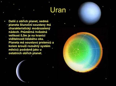 Další z obřích planet, sedmá planeta Sluneční soustavy má charakteristický modrozelený nádech. Průměrná hvězdná velikost 5,5m je na hranici viditelnosti lidského oka. Planeta má soustavu prstenců a kolem krouží rozsáhlý systém měsíců podobně jako u ostatních obřích planet.
