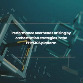 Performance overheads arising by orchestration strategies in the PHYSICS platform