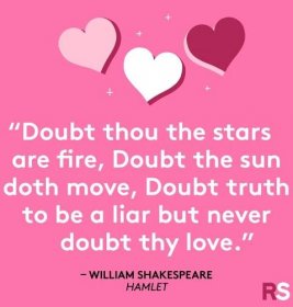 "Doubt thou the stars are fire, Doubt the sun doth move, Doubt truth to be a liar, but never doubt thy love."
