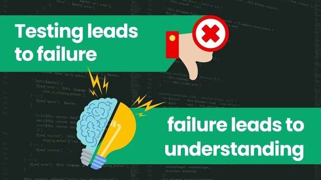 Testing leads to failure and failure leads to understanding