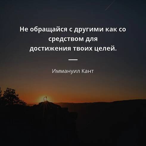 Иммануил Кант цитата: „Не обращайся с другими как со средством для достижения твоих целей.“