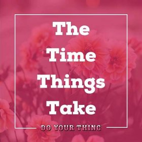 The Time Things Take - Do Your Thing