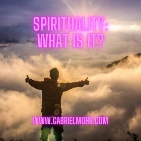 Spirituality: What Is It? - Gabriel Mohr