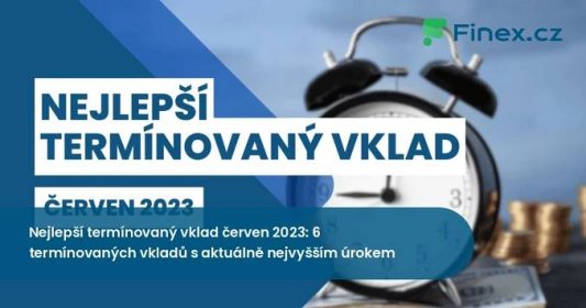 Nejlepší termínovaný vklad červen 2023: 6 termínovaných vkladů s aktuálně nejvyšším úrokem » Finex.cz
