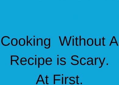 Cooking Without a Recipe is Scary. At First.
