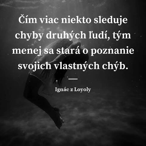 Ignác z Loyoly citát: „Čím viac niekto sleduje chyby druhých ľudí, tým menej sa stará o poznanie svojich vlastných chýb.“