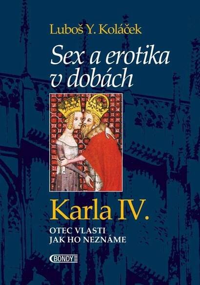 Sex a erotika v dobách Karla IV.: Otec vlasti jak ho neznáme - Luboš Y. Koláček (2016, pevná bez přebalu lesklá) od 238 Kč