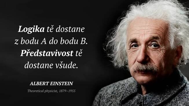 Logika tě dostane z bodu A do bodu B. Představivost tě...