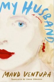 The jacket of “My Husband,” by Maud Ventura, is an illustration of a woman’s face. Her crimson lipstick stands out against her pale skin; her eyes are blue. Her blonde hair is swept back and one bright red earring is visible.