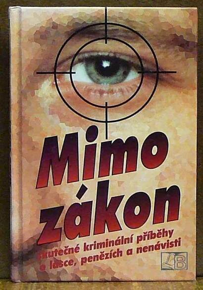 Kniha Mimo zákon - skutečné kriminální příběhy o lásce, penězích a nenávisti - Trh knih - online antikvariát