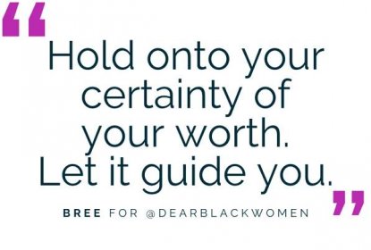 "Hold onto your certainty of your worth. Let it guide you."