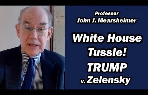White House Tussle! Trump v. Zelensky / Prof John Mearsheimer