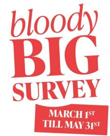 Bloody Big Survey March 1st till May 31st