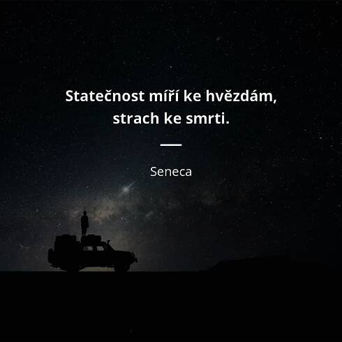 Seneca citát: „Statečnost míří ke hvězdám, strach ke smrti.“