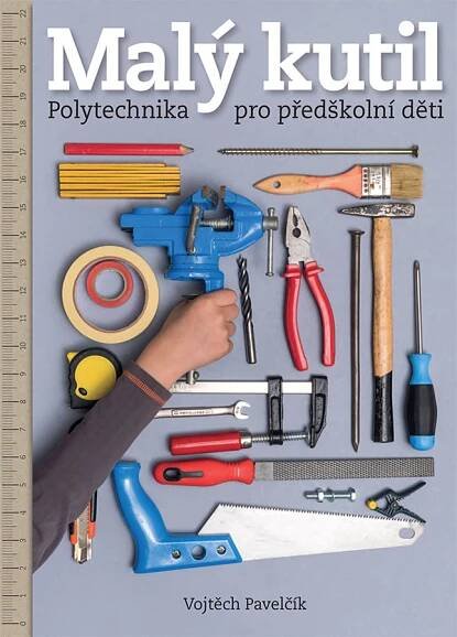 Malý kutil: Polytechnika pro předškolní děti - Vojtěch Pavelčík (2021, brožovaná) od 323 Kč
