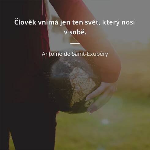 Antoine de Saint-Exupéry citát: „Člověk vnímá jen ten svět, který nosí v sobě.“