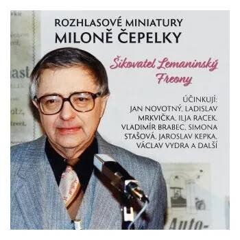 Rozhlasové miniatury Miloně Čepelky - Miloň Čepelka, Jan Novotný, Karel Pospíšil, Vladimír Brabec, Ladislav Mrkvička, Václav Vydra, Simona Stašová, Jaroslav Kepka, Ilja Racek, Jan Teplý, Hana Čepelková