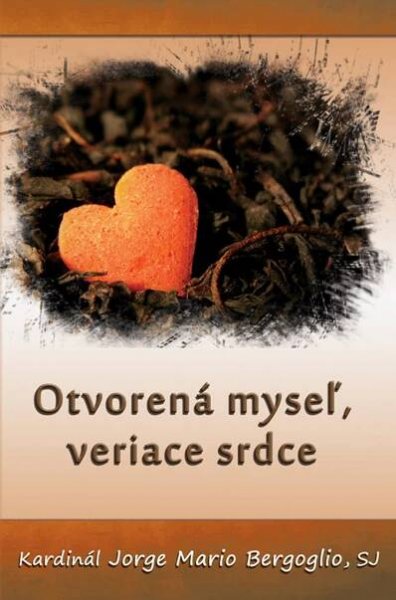 Otvorená myseľ, veriace srdce - Jorge Mario Bergoglio od 97 Kč