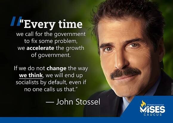 Every time we call for the government to fix some problem, we accelerate the growth of government. If we do not change the way we think, we will end up socialists by default, even if no one calls us that. —John Stossel