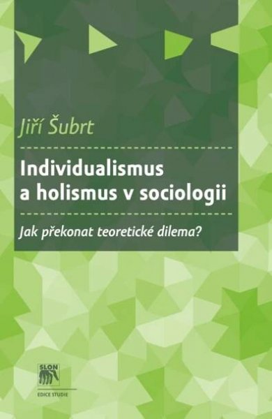 Individualismus a holismus v sociologii : Jak překonat teoretické dilema?