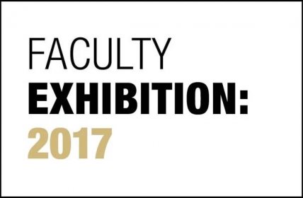 Text that reads "Faculty Exhibition 2017"