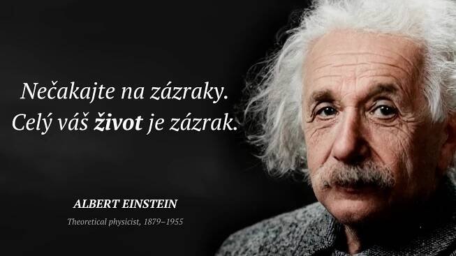 Nečakajte na zázraky. Celý váš život je zázrak.